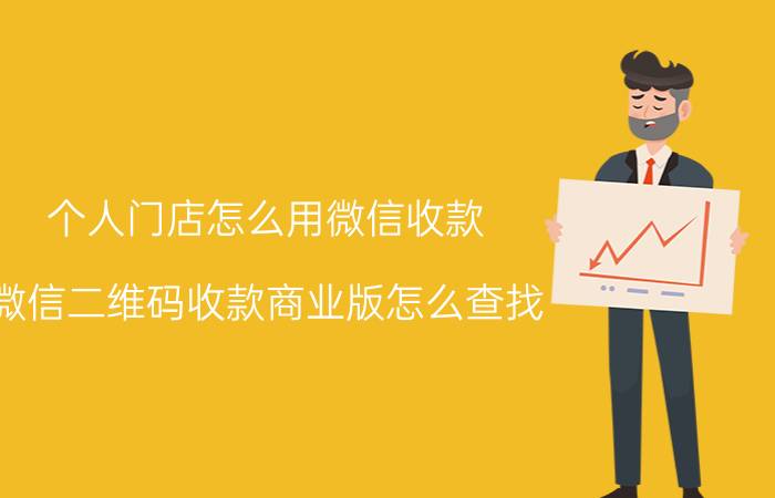 个人门店怎么用微信收款 微信二维码收款商业版怎么查找？